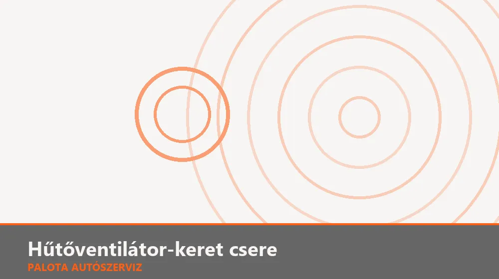 Hűtőventilátor-keret (burkolat) csere - Palota Autószerviz Budapest