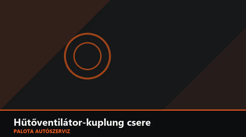 Hűtőventilátor-kuplung csere - Palota Autószerviz Budapest