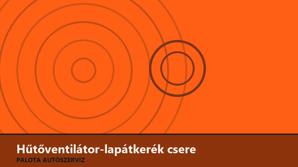 Hűtőventilátor-lapátkerék csere - Palota Autószerviz Budapest