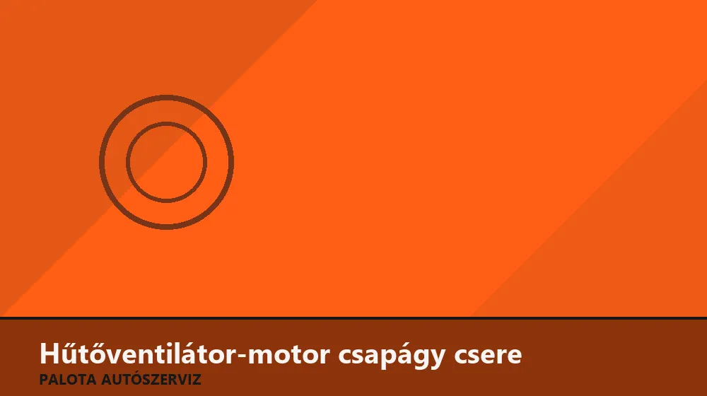 Hűtőventilátor-motor csapágy csere - Palota Autószerviz Budapest