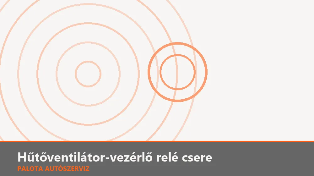 Hűtőventilátor-vezérlő relé csere - Palota Autószerviz Budapest