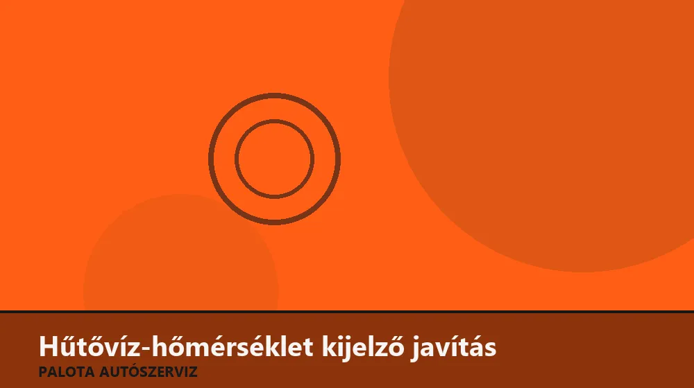 Hűtővíz-hőmérséklet kijelző javítás - Palota Autószerviz Budapest