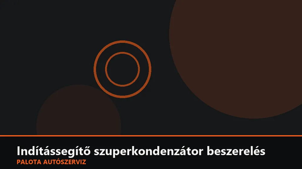 Indítássegítő szuperkondenzátor beszerelés - Palota Autószerviz Budapest