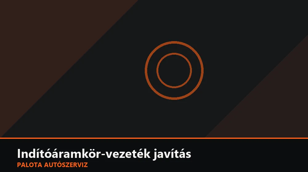 Indítóáramkör-vezeték javítás - Palota Autószerviz Budapest