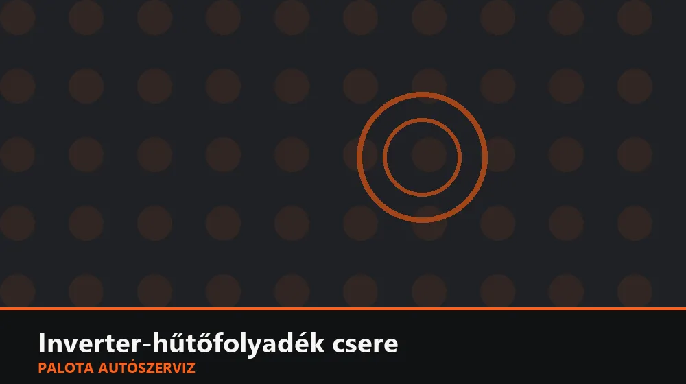 Inverter-hűtőfolyadék csere - Palota Autószerviz Budapest