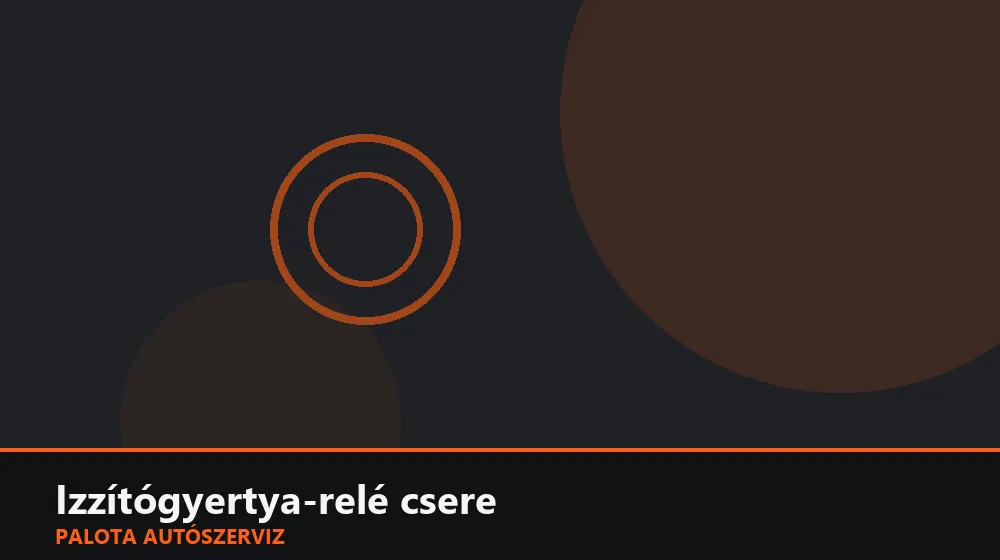 Izzítógyertya-relé csere - Palota Autószerviz Budapest