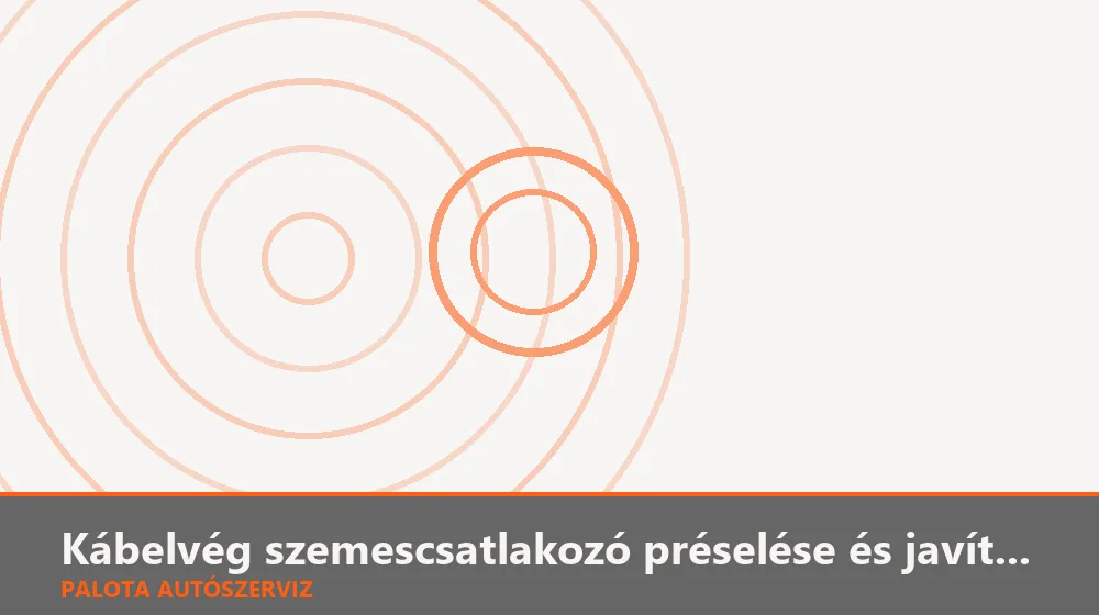 Kábelvég szemescsatlakozó (saru) préselése és javítása - Palota Autószerviz Budapest