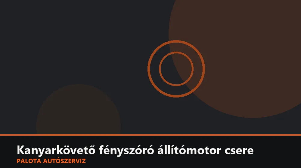 Kanyarkövető fényszóró állítómotor csere - Palota Autószerviz Budapest