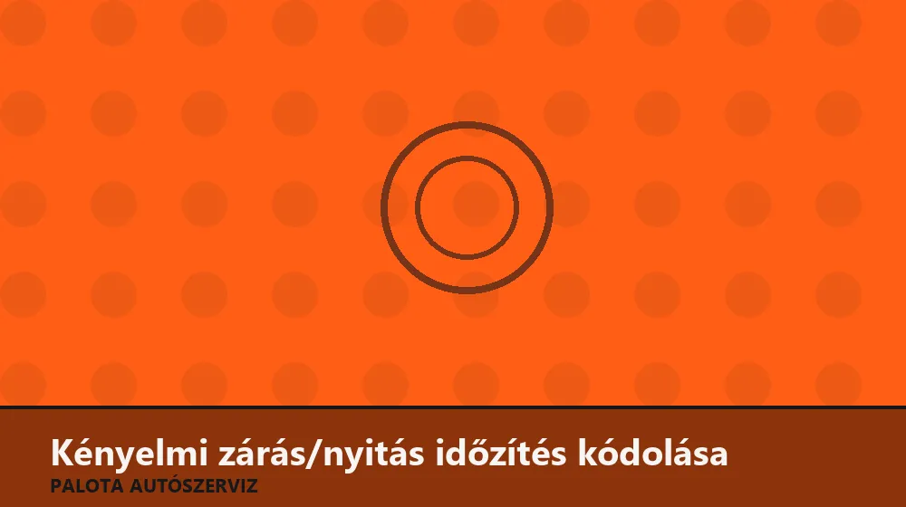 Kényelmi zárás/nyitás időzítés kódolása - Palota Autószerviz Budapest