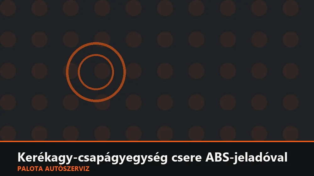 Kerékagy-csapágyegység csere ABS-jeladóval - Palota Autószerviz Budapest