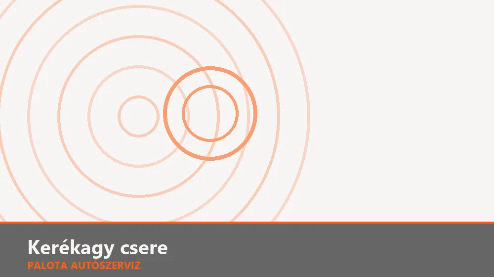 Kerékagy csere - Palota Autószerviz Budapest