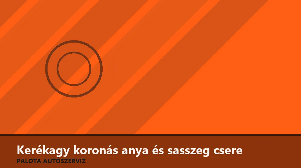 Kerékagy koronás anya és sasszeg csere - Palota Autószerviz Budapest