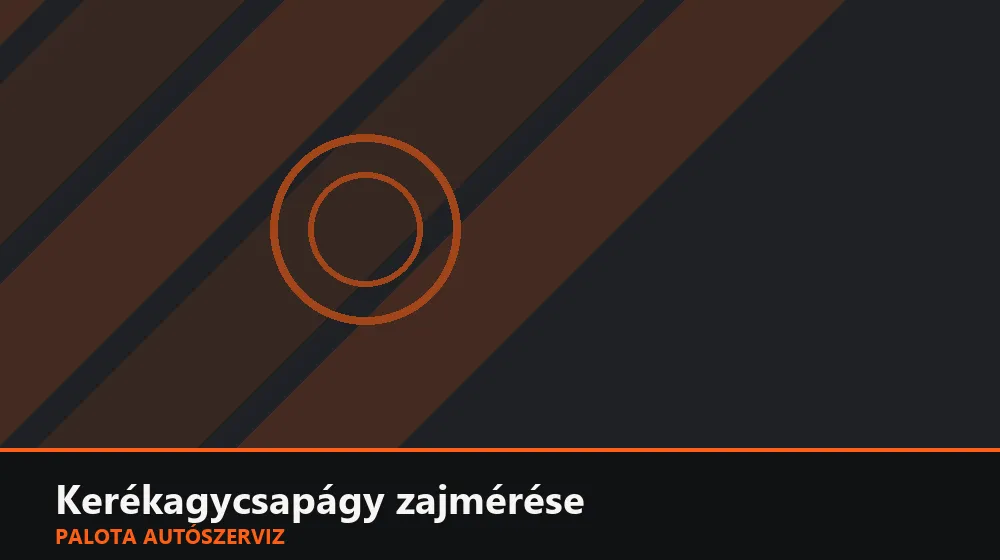 Kerékagycsapágy zajmérése - Palota Autószerviz Budapest