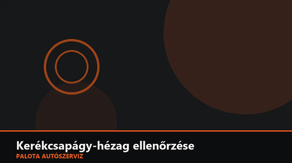 Kerékcsapágy-hézag ellenőrzése - Palota Autószerviz Budapest