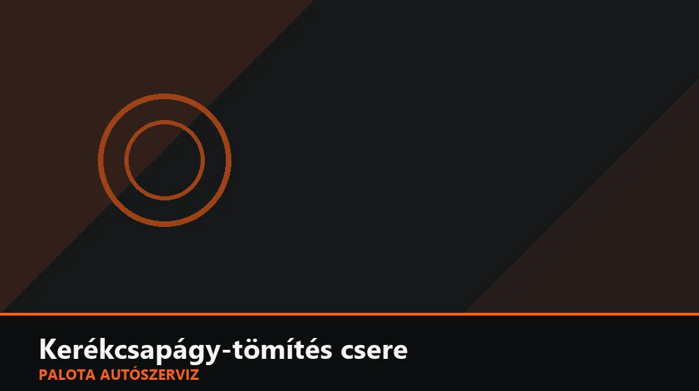 Kerékcsapágy-tömítés csere - Palota Autószerviz Budapest