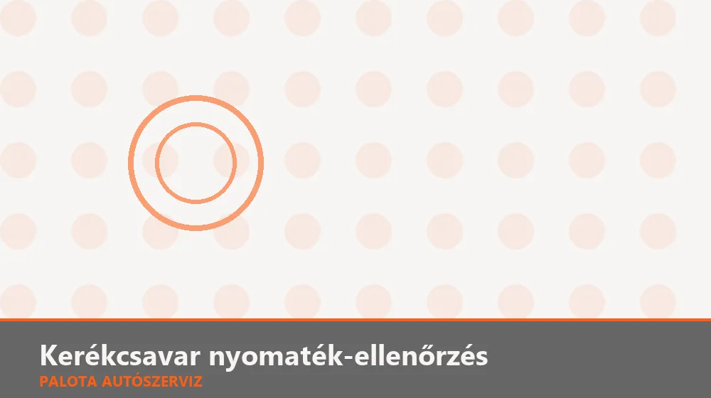 Kerékcsavar nyomaték-ellenőrzés - Palota Autószerviz Budapest