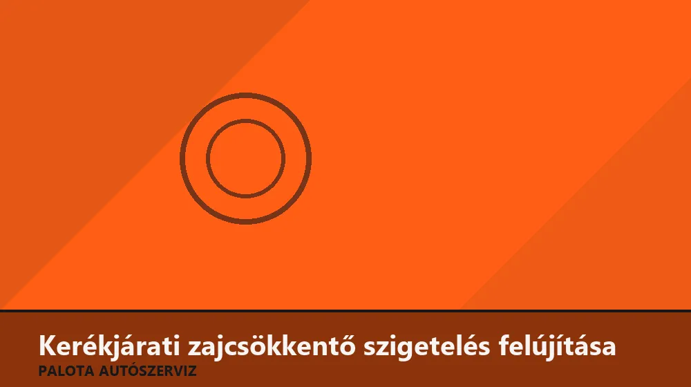 Kerékjárati zajcsökkentő szigetelés felújítása - Palota Autószerviz Budapest