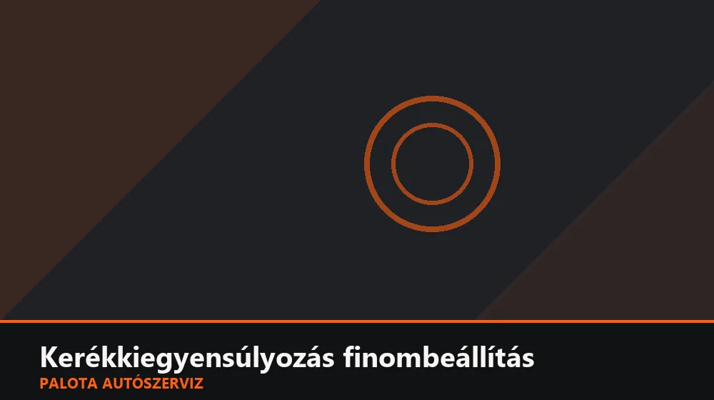 Kerékkiegyensúlyozás finombeállítás - Palota Autószerviz Budapest