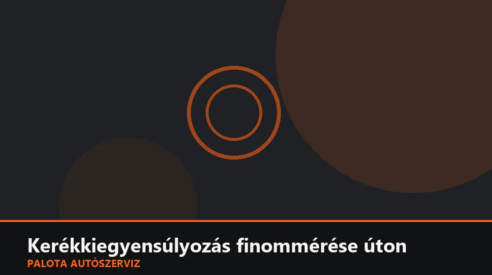 Kerékkiegyensúlyozás finommérése úton - Palota Autószerviz Budapest
