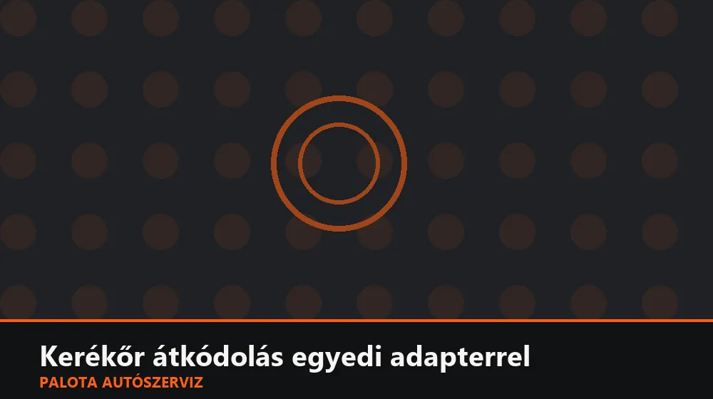Kerékőr átkódolás egyedi adapterrel - Palota Autószerviz Budapest