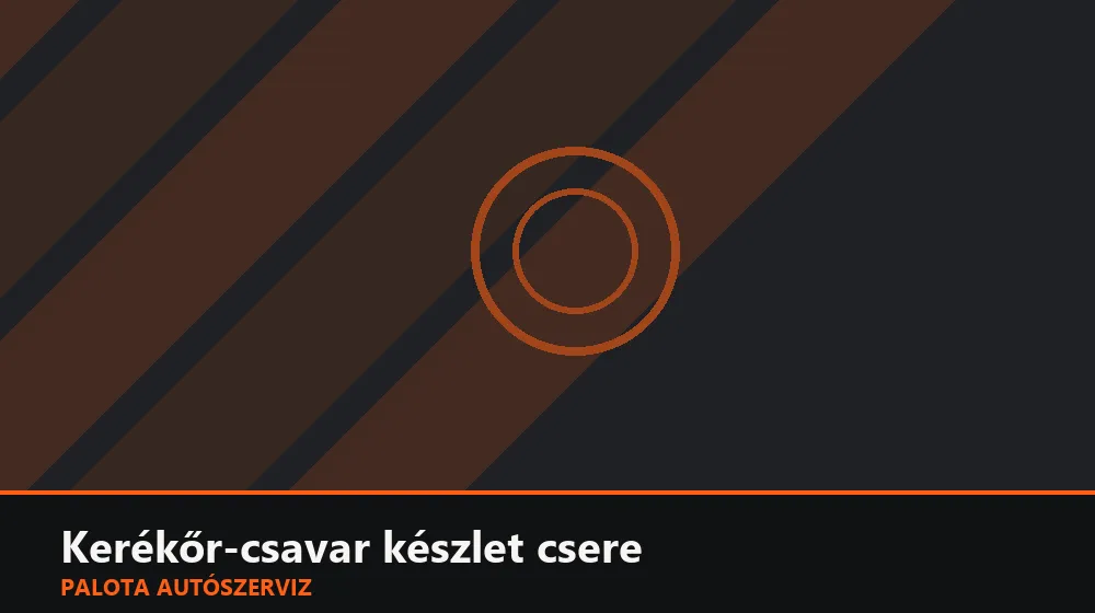 Kerékőr-csavar készlet csere - Palota Autószerviz Budapest