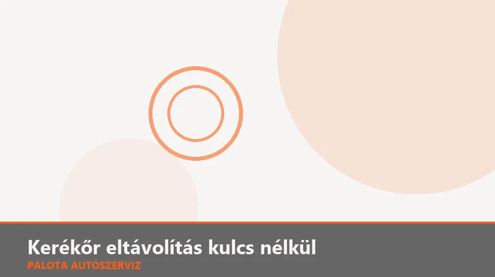 Kerékőr eltávolítás kulcs nélkül - Palota Autószerviz Budapest