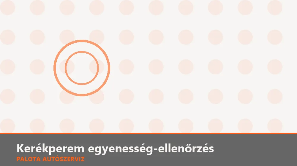 Kerékperem egyenesség-ellenőrzés - Palota Autószerviz Budapest