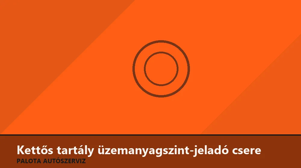 Kettős tartály üzemanyagszint-jeladó (2.) csere - Palota Autószerviz Budapest