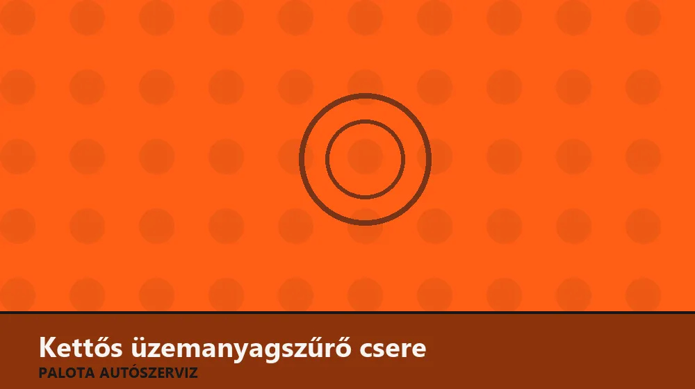 Kettős üzemanyagszűrő (elő és fő) csere - Palota Autószerviz Budapest