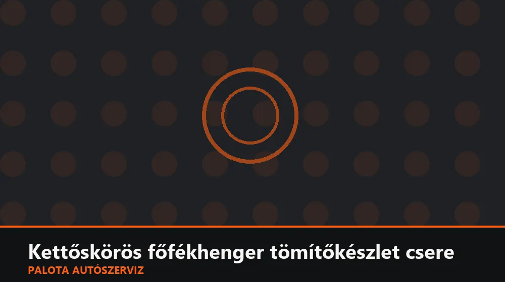 Kettőskörös főfékhenger tömítőkészlet csere - Palota Autószerviz Budapest