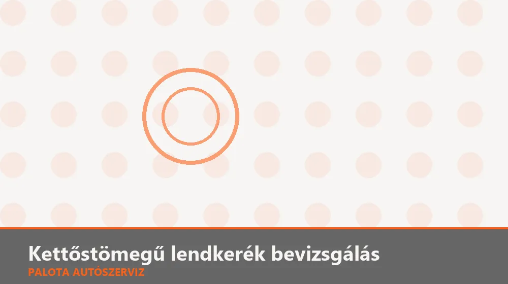 Kettőstömegű lendkerék bevizsgálás - Palota Autószerviz Budapest