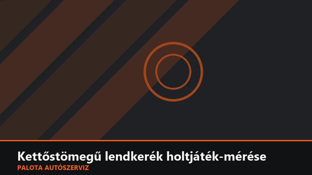 Kettőstömegű lendkerék holtjáték-mérése - Palota Autószerviz Budapest
