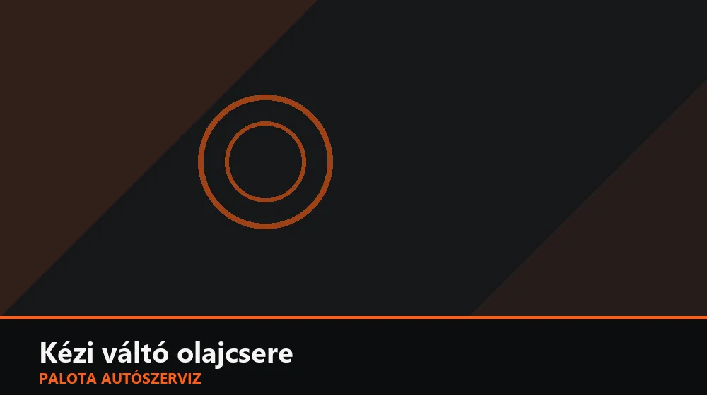 Kézi váltó olajcsere - Palota Autószerviz Budapest