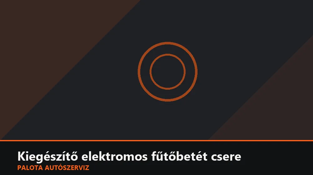 Kiegészítő elektromos fűtőbetét (PTC) csere - Palota Autószerviz Budapest