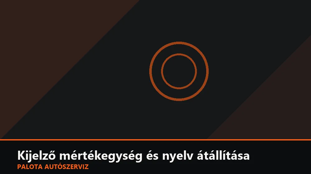 Kijelző mértékegység és nyelv átállítása - Palota Autószerviz Budapest