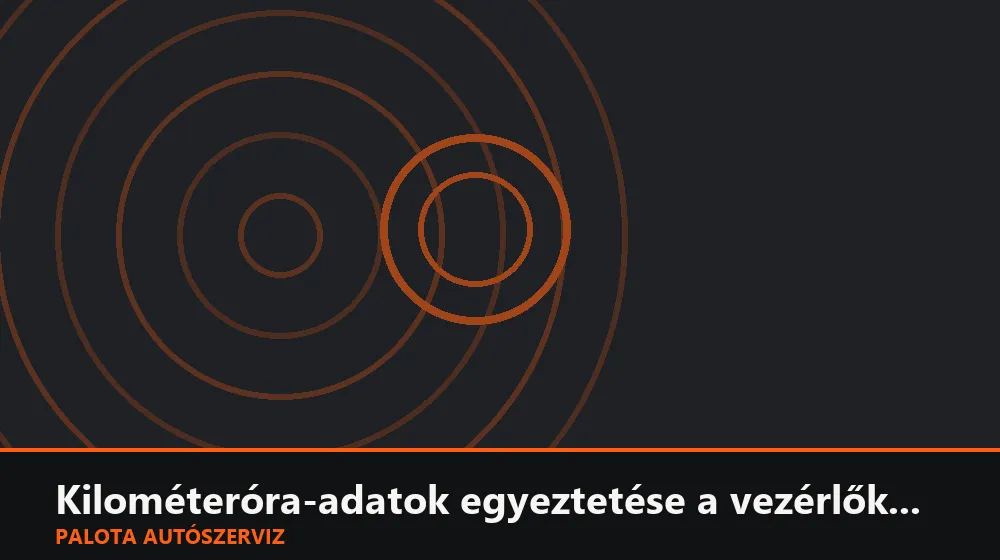 Kilométeróra-adatok egyeztetése a vezérlők között - Palota Autószerviz Budapest