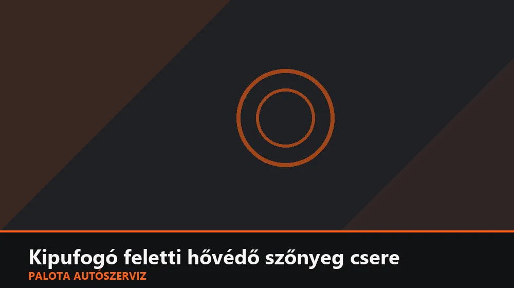 Kipufogó feletti hővédő szőnyeg csere - Palota Autószerviz Budapest