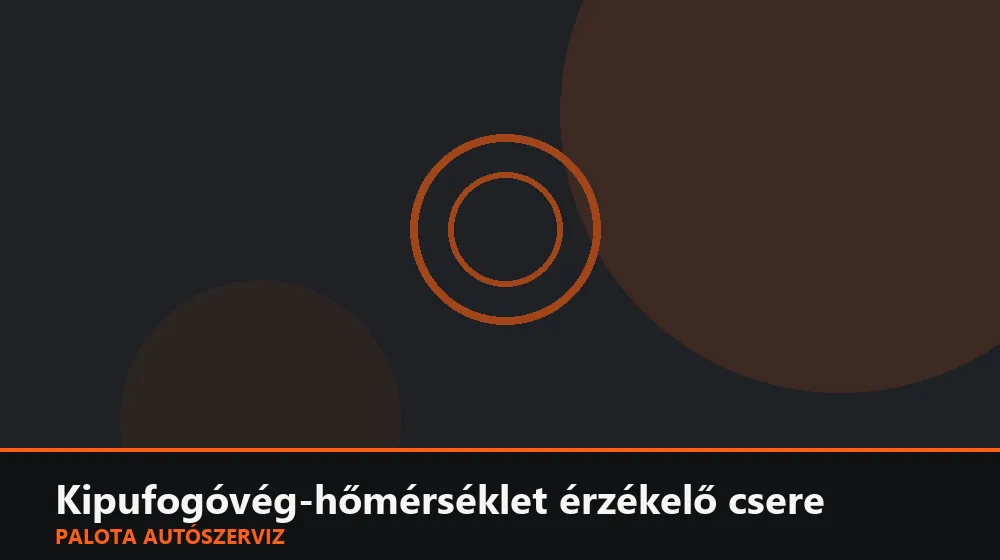 Kipufogóvég-hőmérséklet érzékelő (SCR utáni) csere - Palota Autószerviz Budapest
