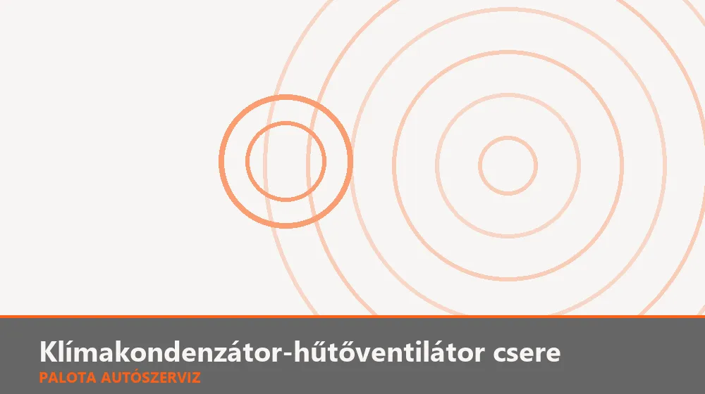 Klímakondenzátor-hűtőventilátor csere - Palota Autószerviz Budapest
