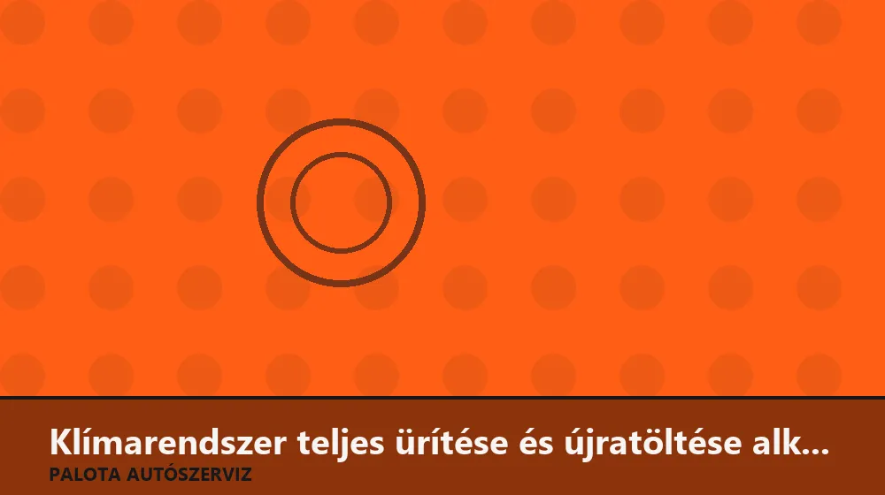 Klímarendszer teljes ürítése és újratöltése alkatrészcsere után - Palota Autószerviz Budapest