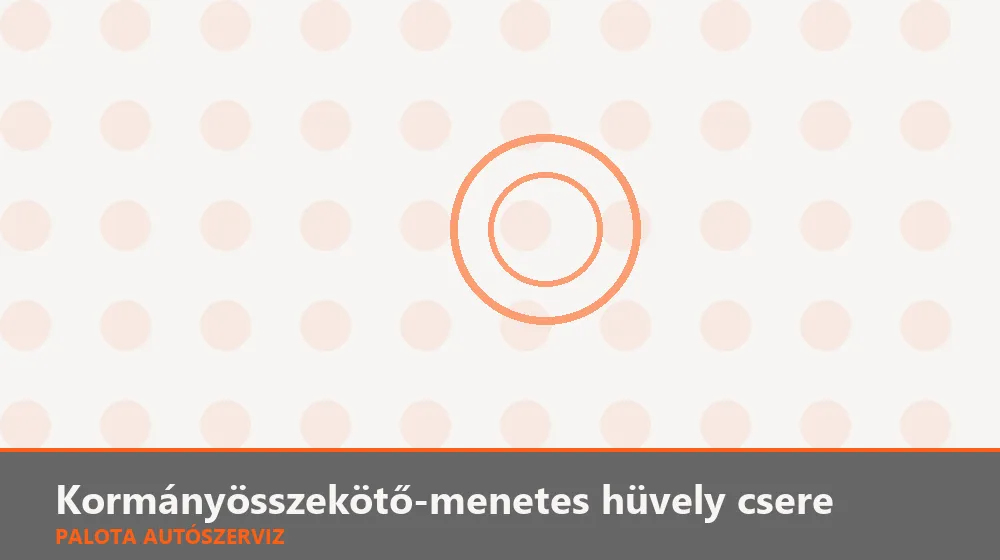 Kormányösszekötő-menetes hüvely csere - Palota Autószerviz Budapest