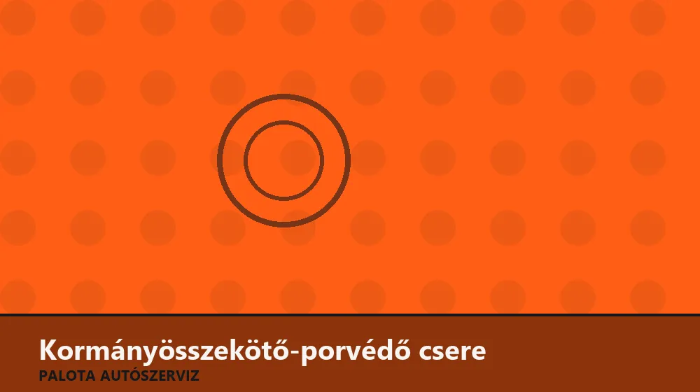Kormányösszekötő-porvédő csere - Palota Autószerviz Budapest