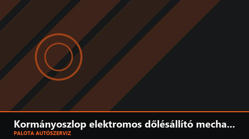 Kormányoszlop elektromos dőlésállító mechanika javítás - Palota Autószerviz Budapest