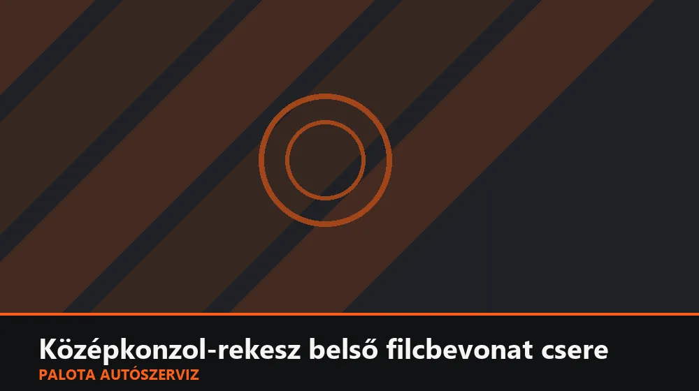Középkonzol-rekesz belső filcbevonat csere - Palota Autószerviz Budapest