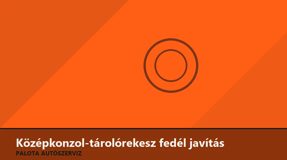 Középkonzol-tárolórekesz fedél javítás - Palota Autószerviz Budapest