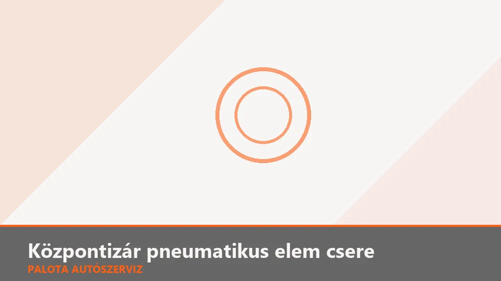 Központizár pneumatikus (szívó) elem csere - Palota Autószerviz Budapest