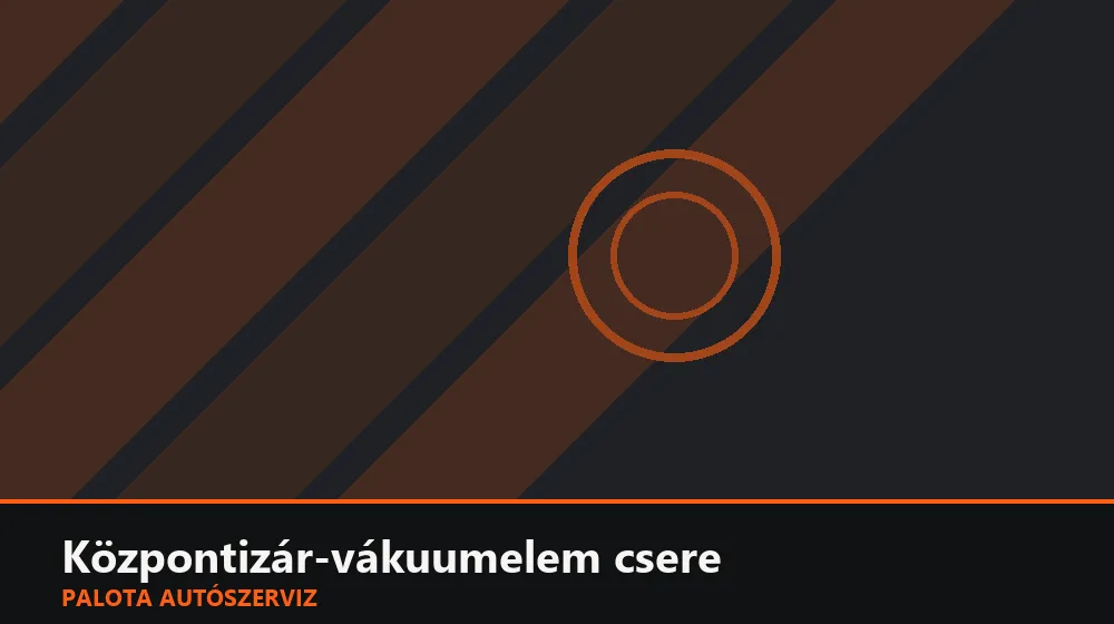 Központizár-vákuumelem (régebbi) csere - Palota Autószerviz Budapest