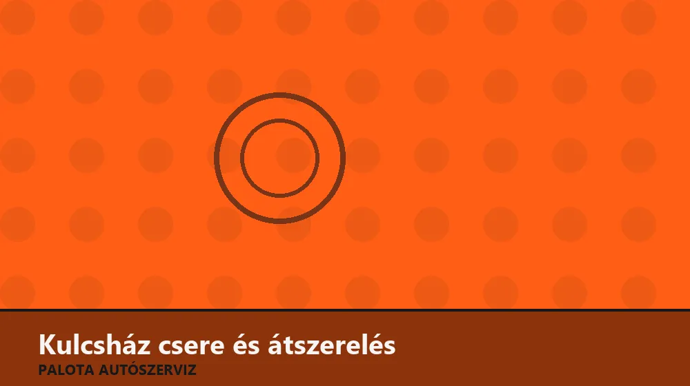 Kulcsház csere és átszerelés - Palota Autószerviz Budapest