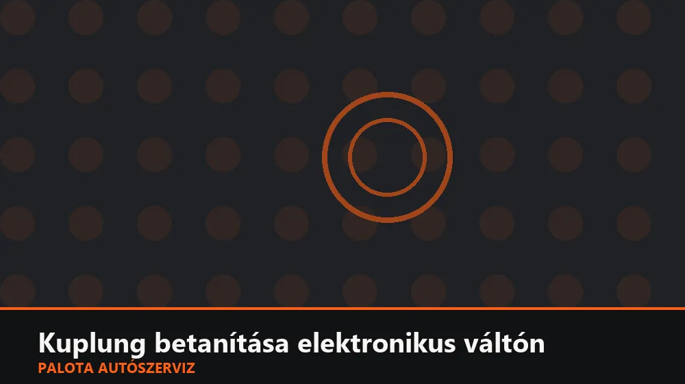 Kuplung betanítása elektronikus váltón - Palota Autószerviz Budapest