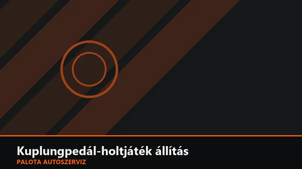 Kuplungpedál-holtjáték állítás - Palota Autószerviz Budapest